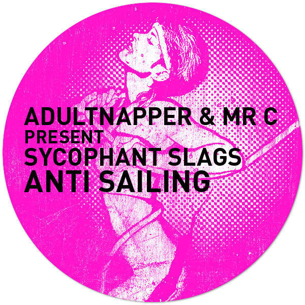 Adultnapper and Mr C present Sycophant Slags - Anti Sailing EP